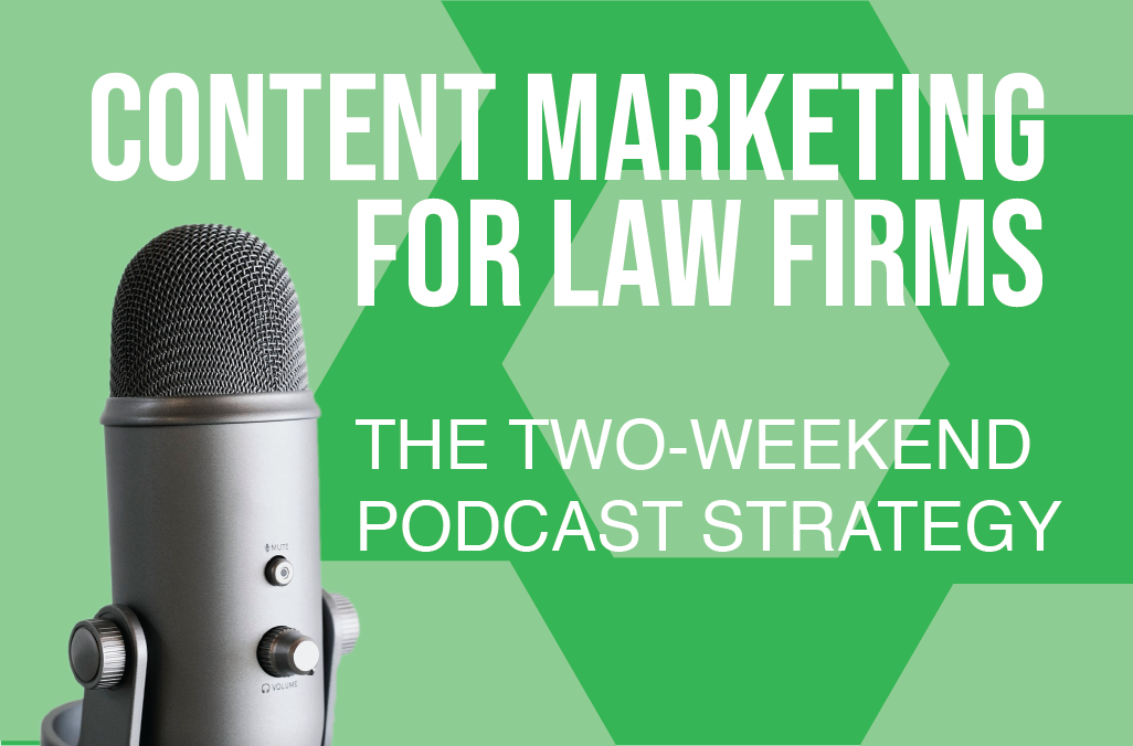 Content Marketing for Law Firms: The Two-Weekend Podcast Strategy