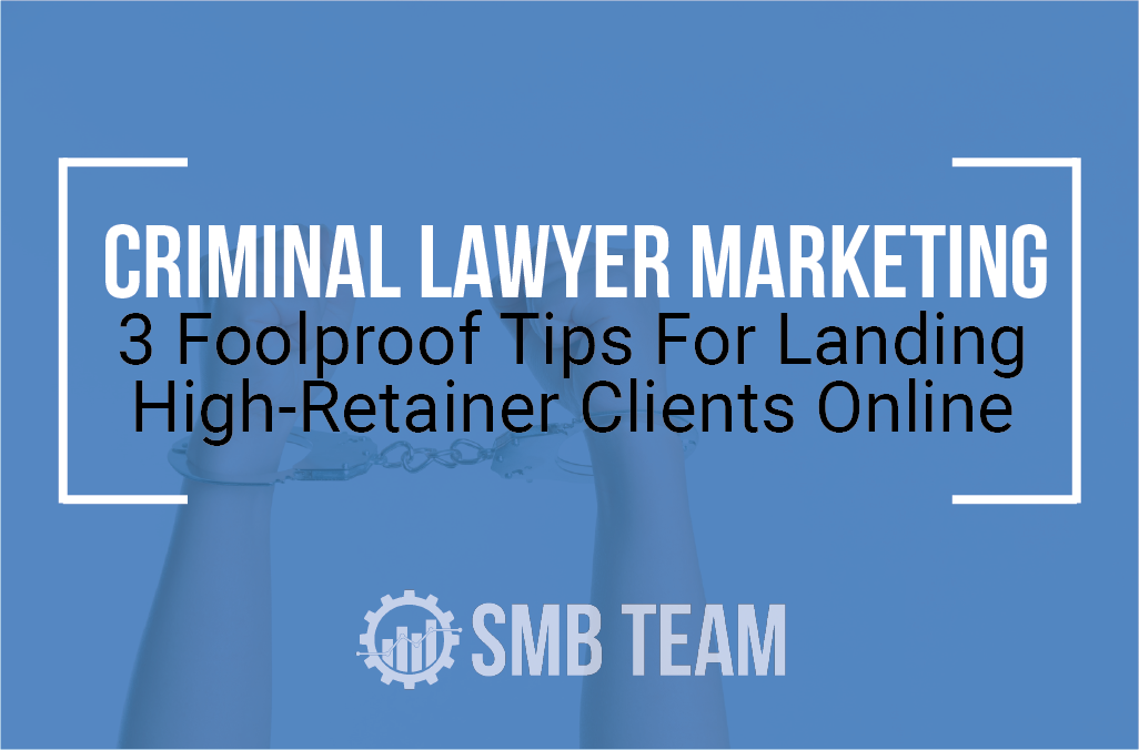 Criminal Attorney Marketing | 3 Foolproof Tips For Landing High-Retainer Clients Online