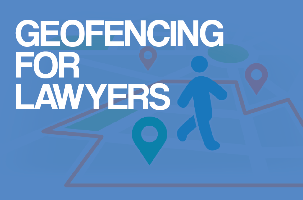 Geofencing for Lawyers – Get in Front of Your Ideal Clients