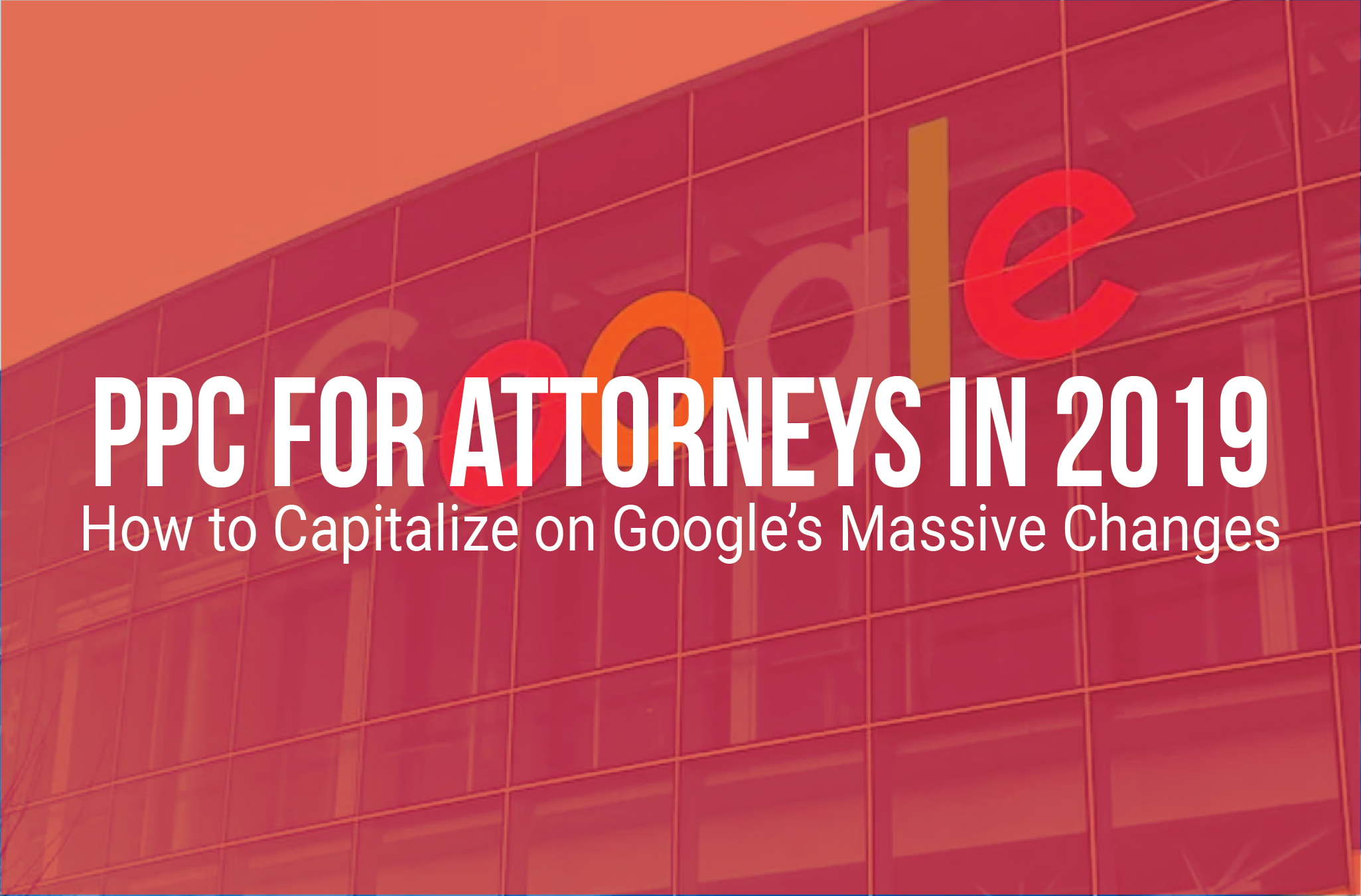 PPC For Attorneys [2019] | How To Capitalize On Google Ads Massive Changes